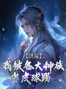小说洪荒：我被各大神族当皮球踢（陆文）最新章节在哪看