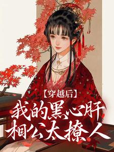 穿越后，我的黑心肝相公太撩人小说资源求分享，穿越后，我的黑心肝相公太撩人李希赵承泽在线阅读