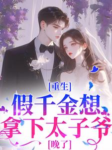 重生：假千金想拿下太子爷？晚了在线看，温瑶顾砚小说大结局在哪免费看