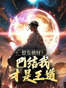 想发横财？巴结我才是王道最新章节想发横财？巴结我才是王道在线阅读