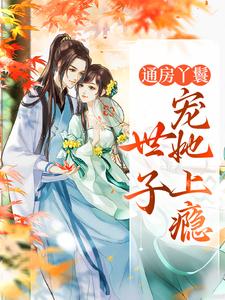 通房丫鬟，世子宠她上瘾小说最新章节在哪里可以免费看