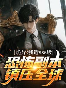 诡异：我造sss级恐怖副本镇压全球！最新章节诡异：我造sss级恐怖副本镇压全球！在线阅读