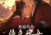 精彩章节阅读被逼苟命，绝色婢女被陛下盯上了(小荷谢淮)免费小说在线看-推文官