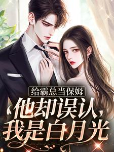 给霸总当保姆，他却误认我是白月光（苏圆顾思沉）最新章节在线阅读