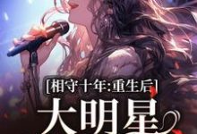 主角是苏未晚斐宴的小说相守十年，重生后大明星她不爱了在哪免费看-推文官