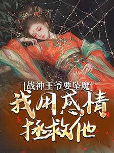 战神王爷要坠魔，我用感情拯救他在线看，苏婉清陆少卿小说大结局在哪免费看