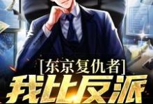 完结版东京复仇者:我比反派还要狠在哪免费看,藤井树小说在线阅读-推文官