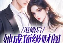 退婚后，她成顶级财阀的心尖宠小说最新章节在哪里可以免费看-推文官