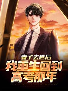 妻子去世后，我重生回到高考那年最新章节妻子去世后，我重生回到高考那年在线阅读