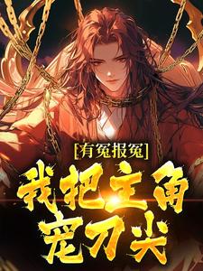 有冤报冤，我把主角宠刀尖（顾长清）最新章节在线阅读