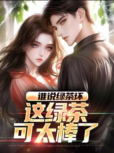 求助这本谁说绿茶坏，这绿茶可太棒了小说在哪里可以看完结版