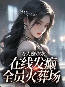 万人嫌炮灰在线发癫，全员火葬场在线看，纪念陆京怀小说大结局在哪免费看