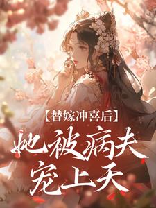 替嫁冲喜后，她被病夫宠上天小说最新章节在哪里可以免费看
