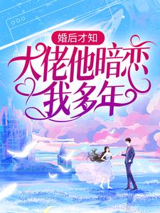 婚后才知，大佬他暗恋我多年免费阅读，池隐陆蓁蓁大结局无弹窗