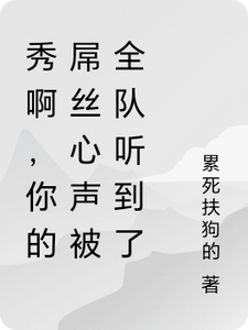 秀啊，你的屌丝心声被全队听到了（林秀）最新章节免费在线阅读