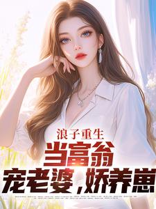 叶风陈清璇最新章节列表浪子重生：当富翁，宠老婆，娇养崽免费阅读