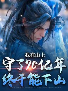 我在山上守了70亿年，终于能下山（ 余生江小鱼）完结版免费阅读