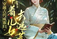 主角是秦珍珍的小说穿越古代成寡妇,带着儿女去逃荒在哪免费看-推文官