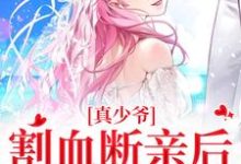 真少爷割血断亲后,全员火葬场小说最新章节在哪里可以免费看-推文官
