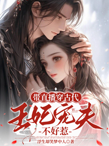 带直播穿古代，王妃宠夫不好惹小说最新章节在哪里可以免费看
