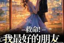 救命！我最好的朋友被撬墙角了热门小说(叶陈皮)在线阅读无弹窗-推文官