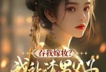 谢婉茹谢承启在线阅读,吞我嫁妆?我让渣男父子悔断肠小说完结版章节-推文官