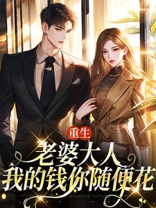 重生：老婆大人，我的钱你随便花小说资源求分享，重生：老婆大人，我的钱你随便花郑文栋苏迎在线阅读