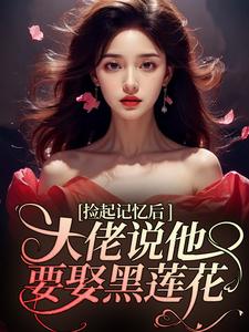 捡起记忆后，大佬说他要娶黑莲花在线看，越苏要要小说大结局在哪免费看