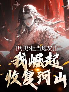 历史：拒当炮灰，我崛起收复河山小说最新章节在哪里可以免费看