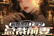 离婚带娃上综艺,总裁前妻悔断肠(沈君)最新章节在线阅读-推文官