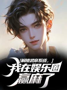 解锁武帝系统，我在娱乐圈赢麻了免费阅读(王阳)小说免费读最新章节