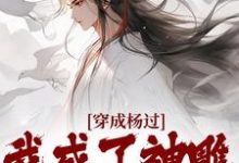穿成杨过,我成了神雕第一魅魔(杨过黄蓉)完结版免费阅读-推文官