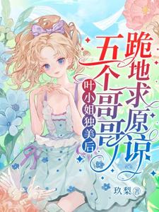叶小姐独美后，五个哥哥跪地求原谅精彩章节阅读(叶簌簌)免费阅读大结局