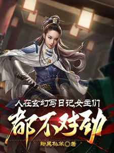 求助这本人在玄幻写日记，女主们都不对劲小说在哪里可以看完结版