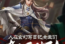 小说人在玄幻写日记,女主们都不对劲(李银川)最新章节在哪看-推文官