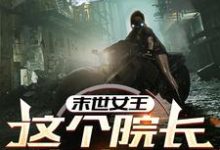 末世女王：这个院长有点凶（主角周渔）完结版免费阅读-推文官