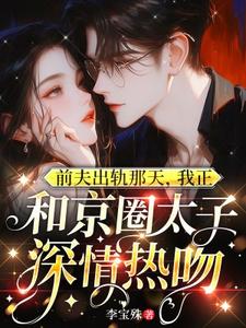 前夫出轨那天，我正和京圈太子深情热吻免费阅读，温妍大结局无弹窗