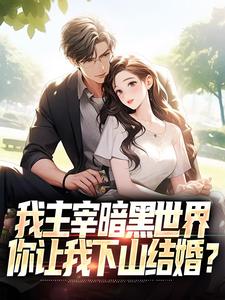 我主宰暗黑世界，你让我下山结婚？最新章节我主宰暗黑世界，你让我下山结婚？在线阅读