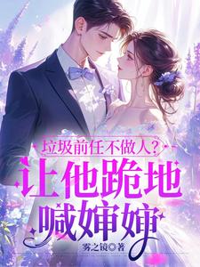 主角是楚云绵的小说垃圾前任不做人？让他跪地喊婶婶在哪免费看