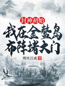 封神初始：我在金鳌岛布阵堵大门小说资源求分享，封神初始：我在金鳌岛布阵堵大门李善在线阅读