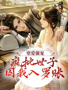 窒爱强宠：疯批世子囚我入罗账最新章节窒爱强宠：疯批世子囚我入罗账在线阅读