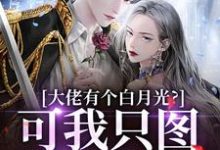 小说大佬有个白月光?可我只图他钱包啊主角姜书禾靳珩免费阅读-推文官