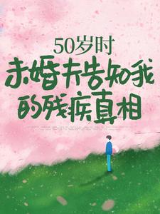 求助这本50岁时，未婚夫告知我的残疾真相小说在哪里可以看完结版