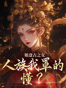 小说姐盘古之女，人族我罩的，懂？主角盈袖免费阅读