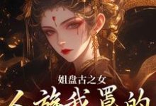 完结版姐盘古之女,人族我罩的,懂?在哪免费看,盈袖小说在线阅读-推文官