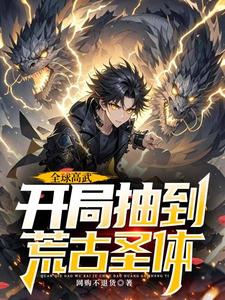 许天在线阅读，全球高武，开局抽到荒古圣体小说完结版章节