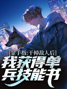 张宪陈芸小说的结局在哪可以看，金手指：干掉敌人后我获得单兵技能书免费阅读完结版