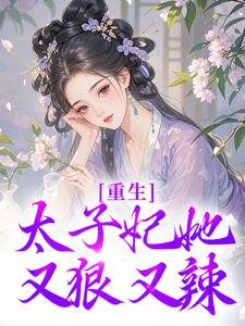 重生：太子妃她又狠又辣完结版宁喜儿免费阅读大结局