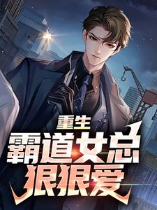 重生：霸道女总狠狠爱在线看，叶瑄小说大结局在哪免费看