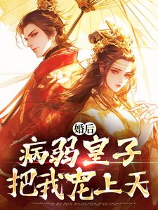 婚后，病弱皇子把我宠上天大结局，司珩云婳小说无广告阅读